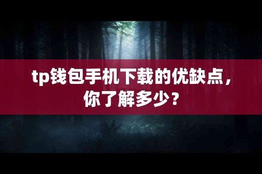 tp钱包手机下载的优缺点，你了解多少？