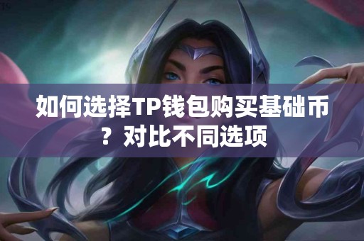 如何选择TP钱包购买基础币？对比不同选项