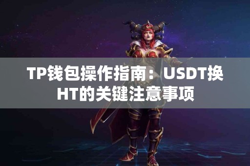TP钱包操作指南：USDT换HT的关键注意事项