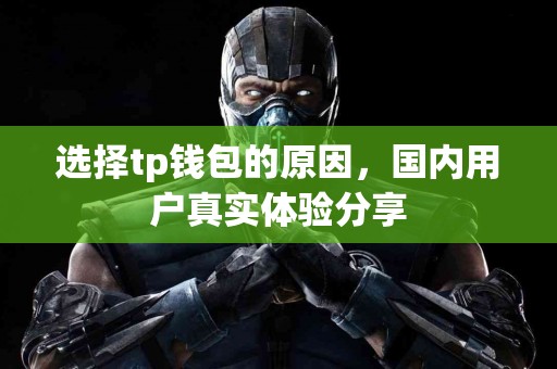 选择tp钱包的原因，国内用户真实体验分享