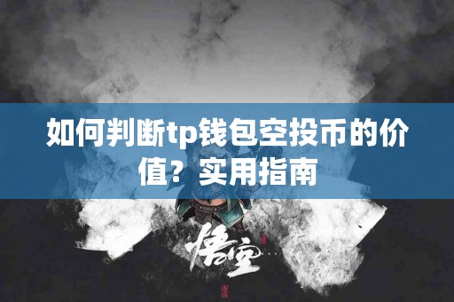 如何判断tp钱包空投币的价值？实用指南