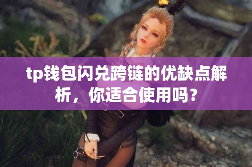 tp钱包闪兑跨链的优缺点解析，你适合使用吗？