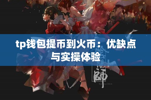 tp钱包提币到火币：优缺点与实操体验