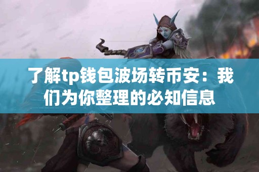 了解tp钱包波场转币安：我们为你整理的必知信息