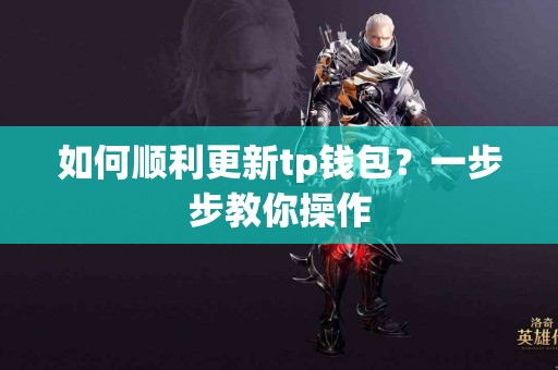 如何顺利更新tp钱包？一步步教你操作