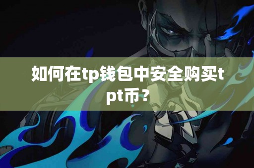 如何在tp钱包中安全购买tpt币？