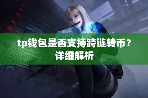 tp钱包是否支持跨链转币？详细解析