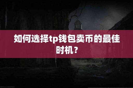 如何选择tp钱包卖币的最佳时机？