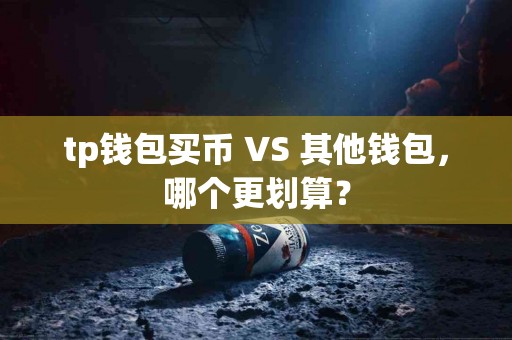 tp钱包买币 VS 其他钱包，哪个更划算？