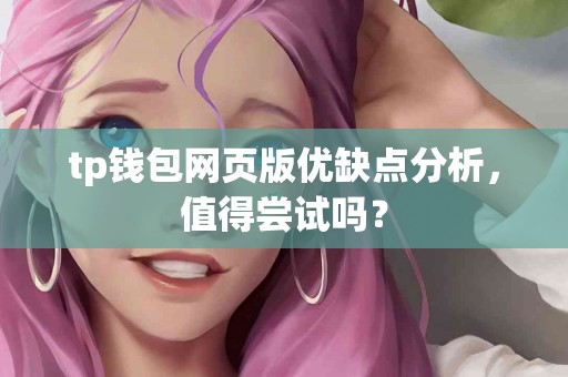 tp钱包网页版优缺点分析，值得尝试吗？