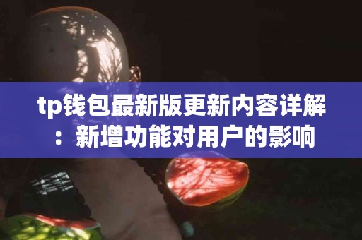 tp钱包最新版更新内容详解：新增功能对用户的影响