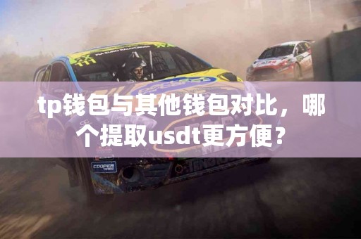 tp钱包与其他钱包对比，哪个提取usdt更方便？