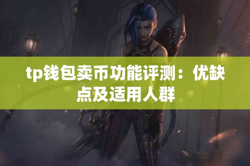 tp钱包卖币功能评测：优缺点及适用人群