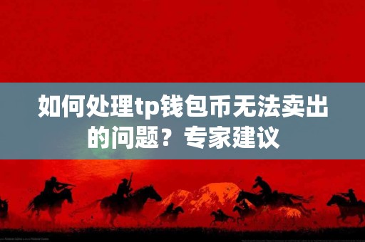如何处理tp钱包币无法卖出的问题？专家建议