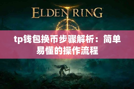 tp钱包换币步骤解析：简单易懂的操作流程