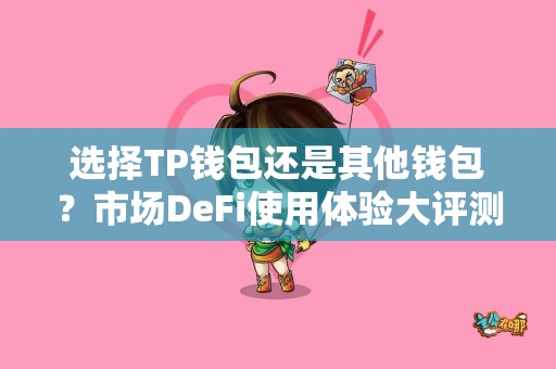 选择TP钱包还是其他钱包？市场DeFi使用体验大评测