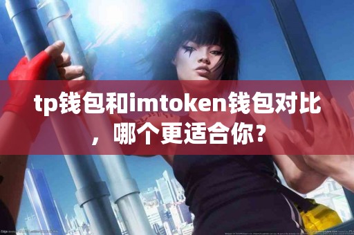 tp钱包和imtoken钱包对比，哪个更适合你？