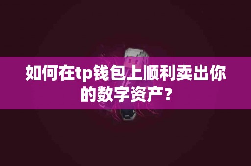 如何在tp钱包上顺利卖出你的数字资产？