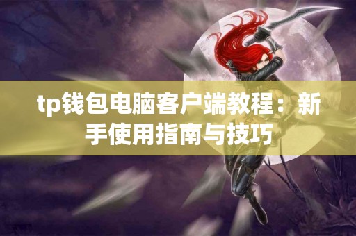 tp钱包电脑客户端教程：新手使用指南与技巧