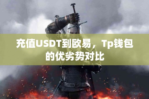 充值USDT到欧易，Tp钱包的优劣势对比