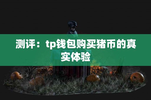 测评：tp钱包购买猪币的真实体验