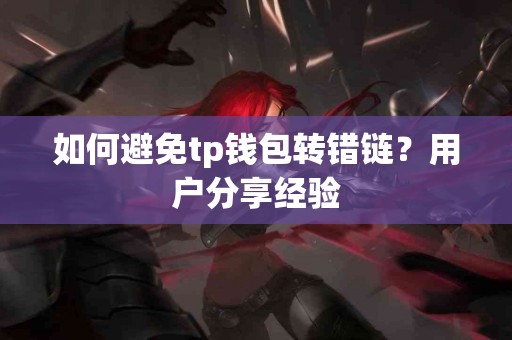 如何避免tp钱包转错链？用户分享经验