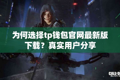 为何选择tp钱包官网最新版下载？真实用户分享