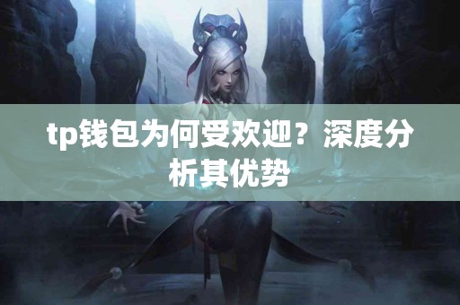 tp钱包为何受欢迎？深度分析其优势