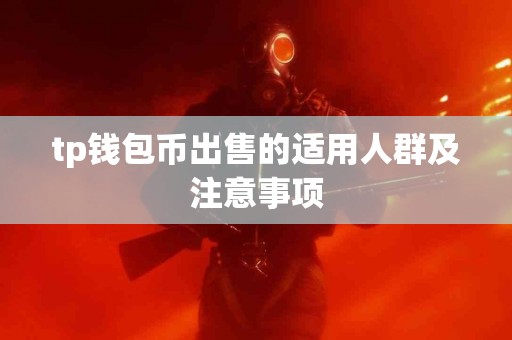 tp钱包币出售的适用人群及注意事项