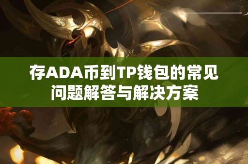 存ADA币到TP钱包的常见问题解答与解决方案