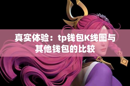 真实体验：tp钱包K线图与其他钱包的比较