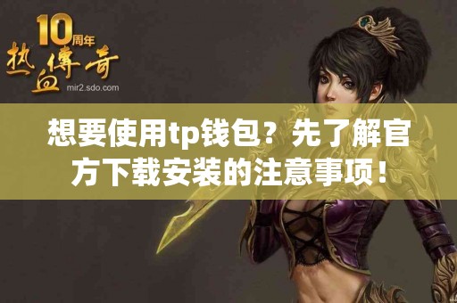 想要使用tp钱包？先了解官方下载安装的注意事项！