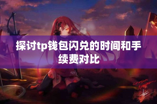 探讨tp钱包闪兑的时间和手续费对比