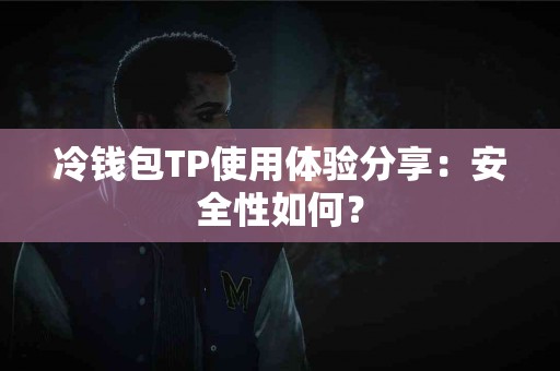 冷钱包TP使用体验分享：安全性如何？