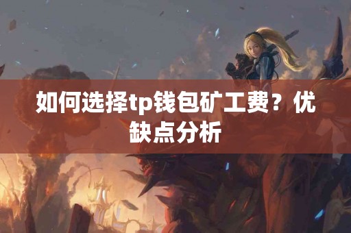 如何选择tp钱包矿工费？优缺点分析