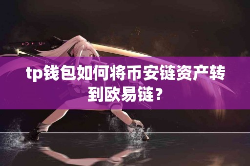 tp钱包如何将币安链资产转到欧易链？