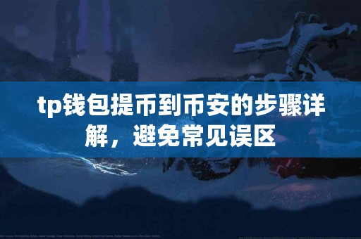 tp钱包提币到币安的步骤详解，避免常见误区
