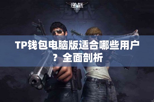 TP钱包电脑版适合哪些用户？全面剖析