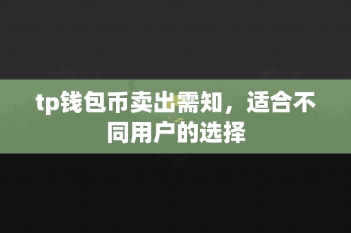 tp钱包币卖出需知，适合不同用户的选择