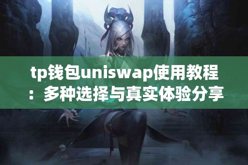 tp钱包uniswap使用教程：多种选择与真实体验分享
