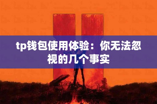 tp钱包使用体验：你无法忽视的几个事实