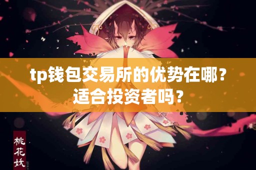 tp钱包交易所的优势在哪？适合投资者吗？