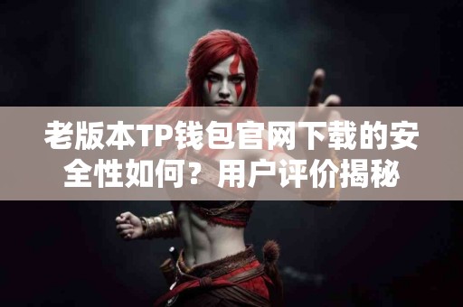 老版本TP钱包官网下载的安全性如何？用户评价揭秘