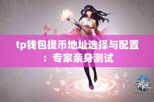 tp钱包提币地址选择与配置：专家亲身测试