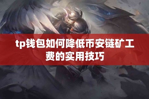 tp钱包如何降低币安链矿工费的实用技巧