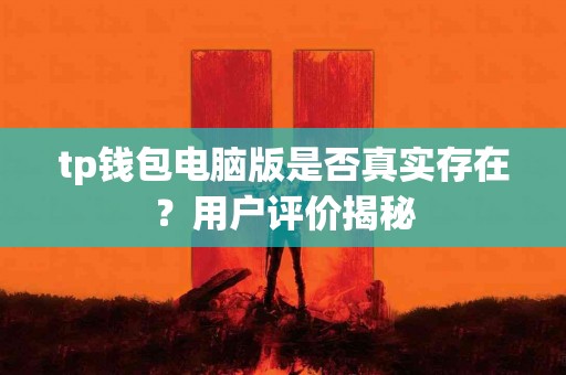 tp钱包电脑版是否真实存在？用户评价揭秘