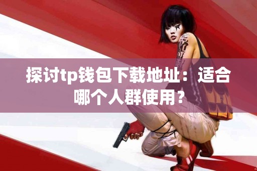 探讨tp钱包下载地址：适合哪个人群使用？