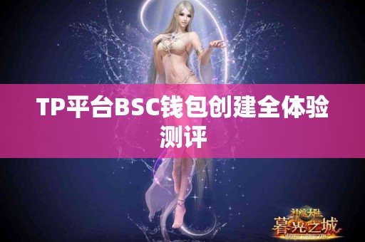 TP平台BSC钱包创建全体验测评