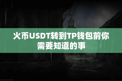 火币USDT转到TP钱包前你需要知道的事