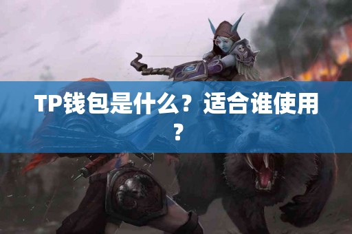 TP钱包是什么？适合谁使用？